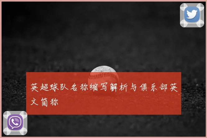 英超球队名称缩写解析与俱乐部英文简称